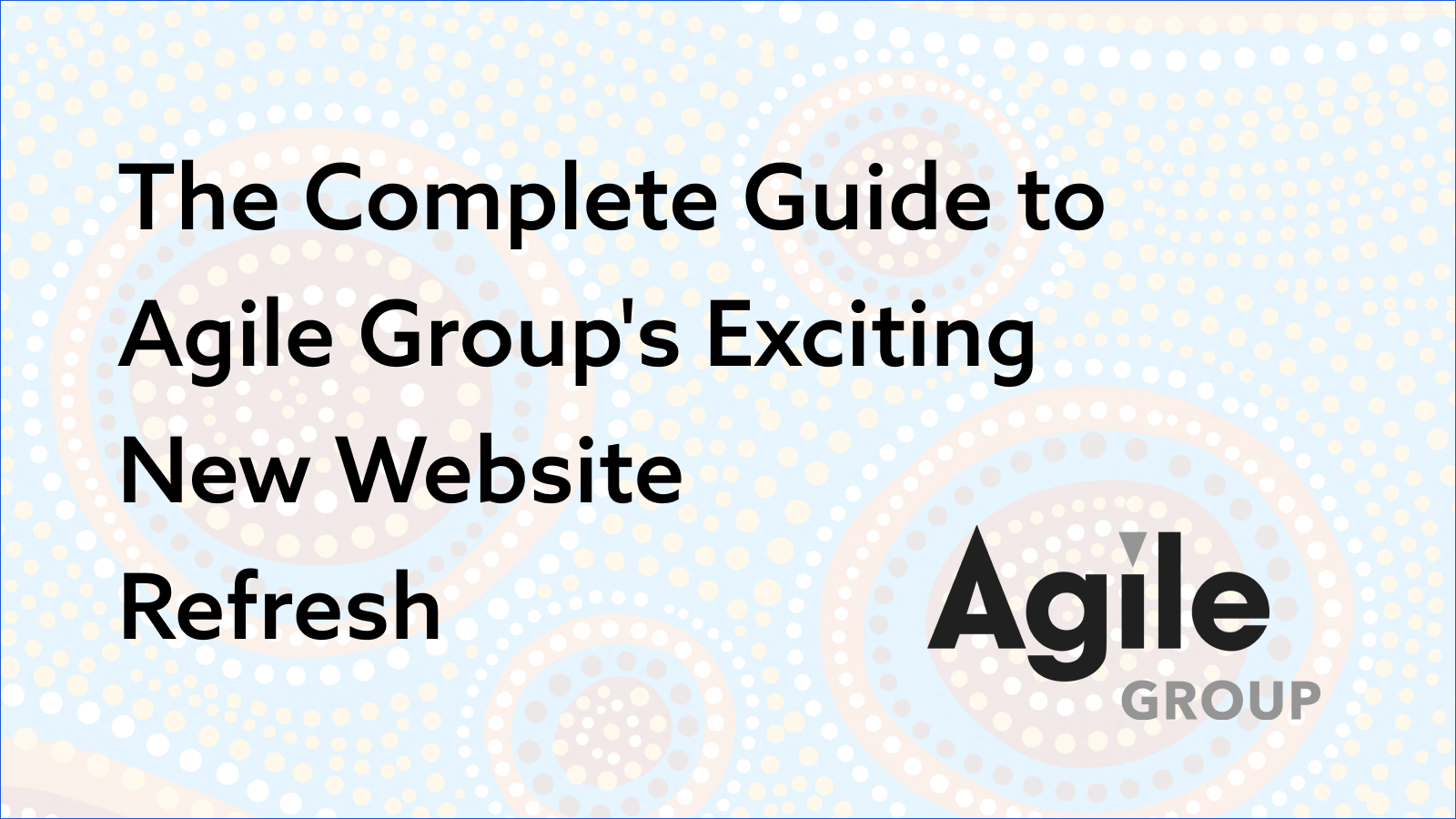 The Complete Guide to Agile Group's Exciting New Website Refresh